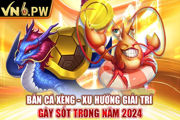 Bắn Cá Xèng - Xu Hướng Giải Trí Gây Sốt Trong Năm 2024