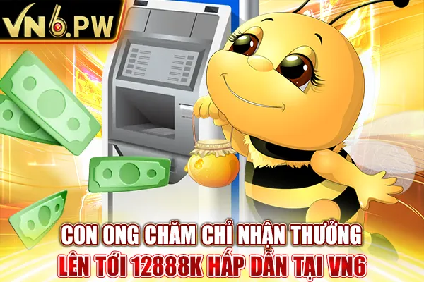 Con Ong Chăm Chỉ Nhận Thưởng Lên Tới 12888k Hấp Dẫn Tại VN6