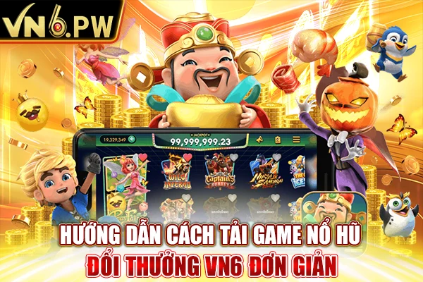 Hướng Dẫn Cách Tải Game Nổ Hũ Đổi Thưởng VN6 Đơn Giản