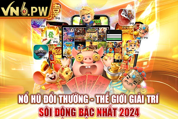 Nổ Hũ Đổi Thưởng - Thế Giới Giải Trí Sôi Động Bậc Nhất 2024