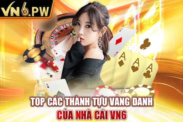 Top các thành tựu vang danh của nhà cái VN6